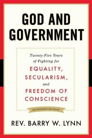 God and Government: Twenty-Five Years of Fighting for Equality, Secularism, and Freedom Of Conscience by Barry W. Lynn 9781633880245