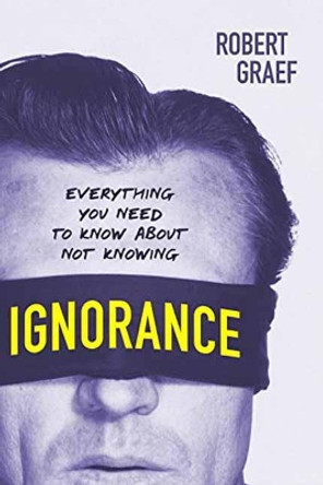 Ignorance: Everything You Need to Know about Not Knowing by Robert Graef 9781633883215