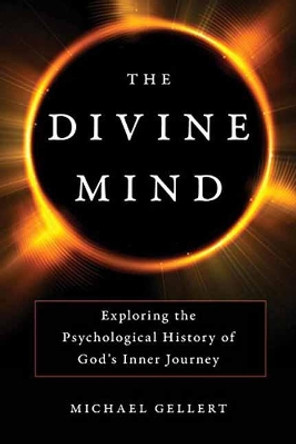 The Divine Mind: Exploring the Psychological History of God's Inner Journey by Michael Gellert 9781633883178