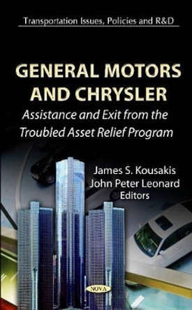 General Motors & Chrysler: Assistance & Exit From The Troubled Asset Relief Program by James S. Kousakis 9781619420724