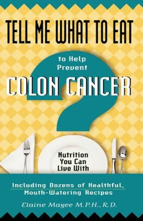 Tell Me What to Eat to Help Prevent Colon Cancer: Nutrition You Can Live with by Elaine Moquette-Magee 9781564145147