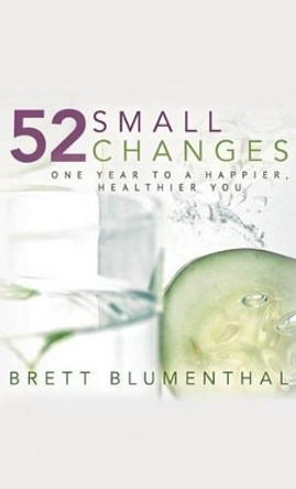 52 Small Changes: One Year to a Happier, Healthier You by Brett Blumenthal 9781612181394