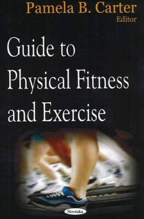 Guide to Physical Fitness & Exercise by Pamela B. Carter 9781594547379