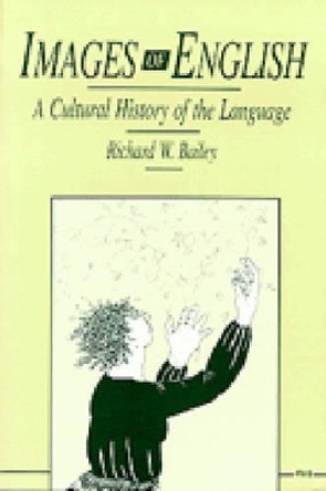 Images of English: A Cultural History of the Language by Richard W. Bailey 9780472082421