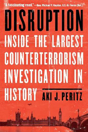 Disruption: Inside the Largest Counterterrorism Investigation in History by Aki J Peritz 9781640123809