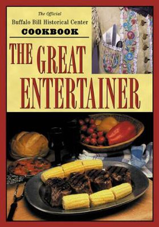 The Great Entertainer Cookbook: Recipes from the Buffalo Bill Historical Center by Buffalo Bill Historical Center 9781570984082