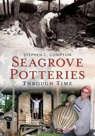 Seagrove Potteries Through Time by Stephen C. Compton 9781625450074