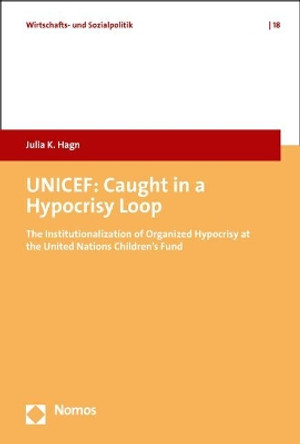 UNICEF: Caught in a Hypocrisy Loop: The Institutionalization of Organized Hypocrisy in the United Nations Children's Fund by Julia K Hagn 9783848739479