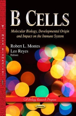 B Cells: Molecular Biology, Developmental Origin & Impact on the Immune System by Robert L. Montes 9781628085419