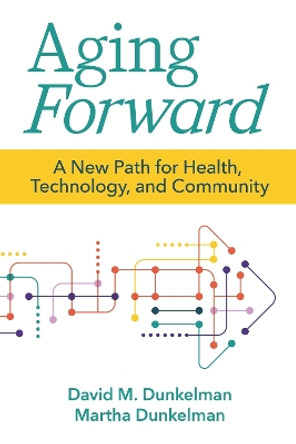 Aging Forward: A New Path for Health, Technology, and Community by David Dunkelman 9781956801033