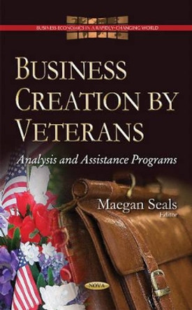 Business Creation by Veterans: Analysis & Assistance Programs by Maegan Seals 9781594544804