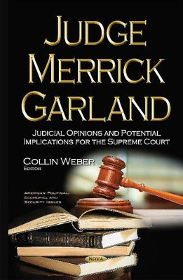 Judge Merrick Garland: Judicial Opinions & Potential Implications for the Supreme Court by Collin Weber 9781634859912