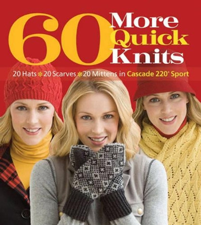 60 More Quick Knits: 20 Hats*20 Scarves*20 Mittens in Cascade 220® Sport by Sixth&Spring Books 9781936096213