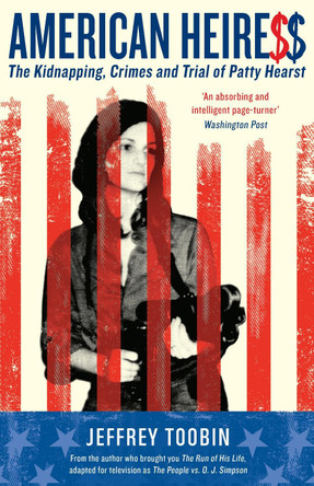 American Heiress: The Kidnapping, Crimes and Trial of Patty Hearst by Jeffrey Toobin