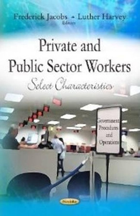 Private & Public Sector Workers: Select Characteristics by Frederick Jacobs 9781619423220