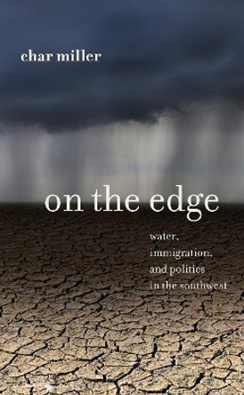 On the Edge: Water, Immigration, and Politics in the Southwest by Char Miller 9781595341471