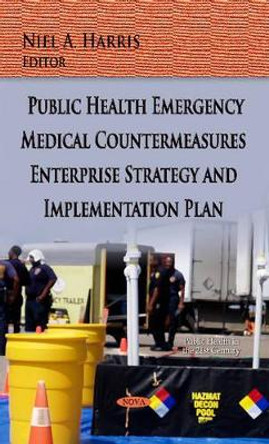 Public Health Emergency Medical Countermeasures Enterprise Strategy & Implementation Plan by Niel A. Harris 9781628088618