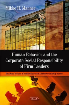 Human Behavior & the Corporate Social Responsibility of Firm Leaders by Mikko H. Manner 9781608768349
