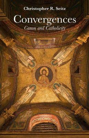 Convergences: Canon and Catholicity by Christopher R. Seitz 9781481312790
