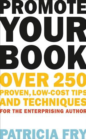 Promote Your Book: Over 250 Proven, Low-Cost Tips and Techniques for the Enterprising Author by Patricia Fry 9781581158571
