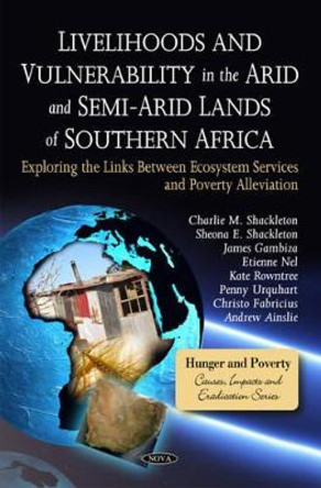 Livelihoods & Vulnerability in the Arid & Semi-Arid Lands of Southern Africa: Exploring the Links Between Ecosystem Services & Poverty Alleviation by Charlie M. Shackleton 9781608769407