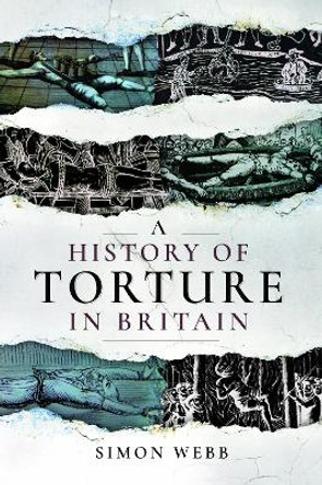 A History of Torture in Britain by Webb, Simon 9781526719294