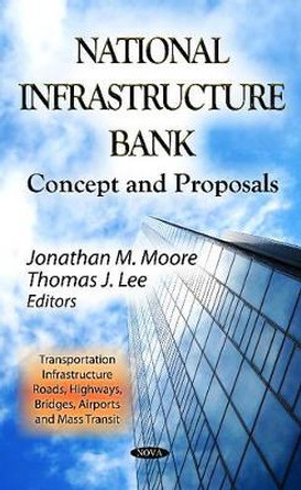 National Infrastructure Bank: Concept & Proposals by Jonathan M. Moore 9781620811085