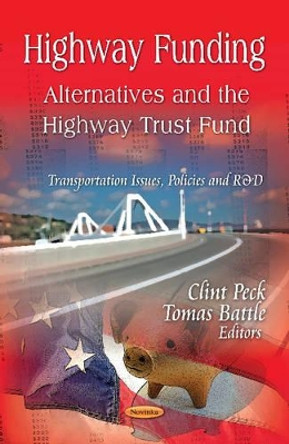 Highway Funding: Alternatives & the Highway Trust Fund by Clint Peck 9781619424197