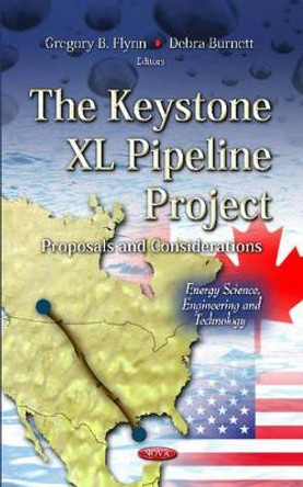 Keystone XL Pipeline Project: Proposals & Considerations by Gregory B. Flynn 9781620812211