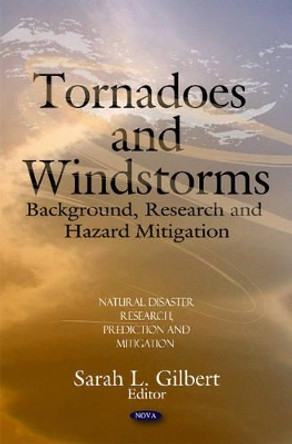 Tornadoes & Windstorms: Background, Research & Hazard Mitigation by Sarah L. Gilbert 9781608760954