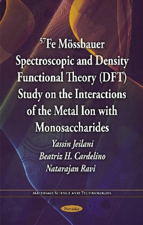 57Fe Moessbauer Spectroscopic & Density Functional Theory (DFT) Study on the Interactions of the Metal Ion with Monosaccharides by Yassin Jeilani 9781611223019