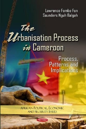 Urbanization Process in Cameroon: Process, Patterns & Implications by Lawrence Fombe Fon 9781619424722