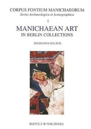 Manichaean Art in Berlin Collections by Z Gulacsi 9782503506494