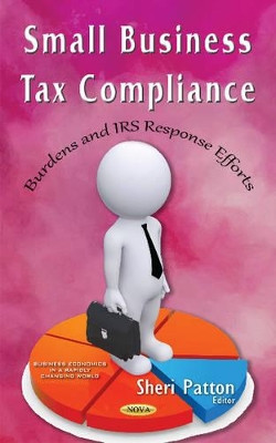 Small Business Tax Compliance: Burdens & IRS Response Efforts by Sheri Patton 9781634845656