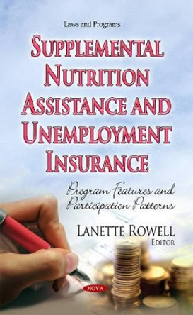 Supplemental Nutrition Assistance & Unemployment Insurance: Program Features & Participation Patterns by Lanette Rowell 9781631173110