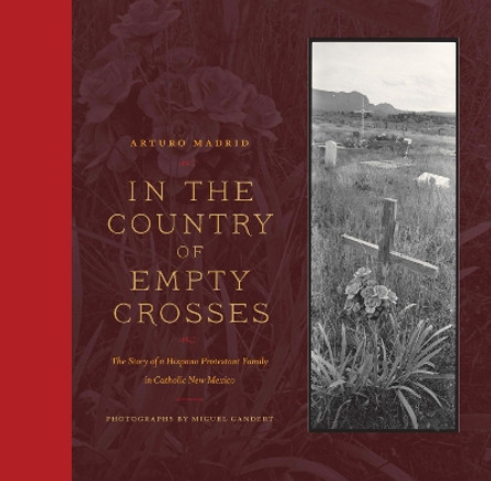 In the Country of Empty Crosses: The Story of a Hispano Protestant Family in Catholic New Mexico by Arturo Madrid 9781595341310