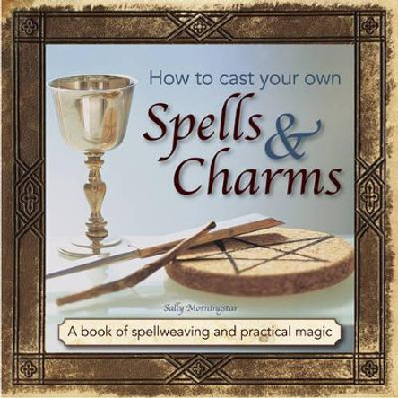 How to Cast Your Own Spells & Charms by Sally Morningstar 9780754831501