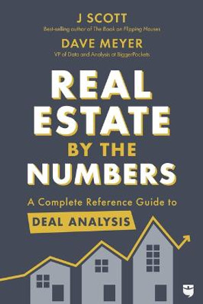 Real Estate by the Numbers: A Complete Reference Guide to Analyze Any Real Estate Investment by J Scott