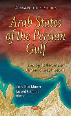 Arab States of the Persian Gulf: Foreign Relations & U.S. Interests by Trey Blackburn 9781619426146