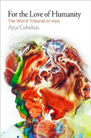 For the Love of Humanity: The World Tribunal on Iraq by Ayca Cubukcu