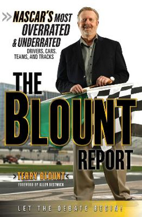 The Blount Report: NASCAR's Most Overrated & Underrated Drivers, Cars, Teams, and Tracks by Terry Blount 9781600780899