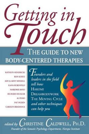 Getting in Touch: The Guide to New Body-Centered Therapies by Christine Caldwell PhD 9780835607612