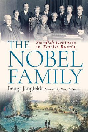 The Nobel Family: Swedish Geniuses in Tsarist Russia by Bengt Jangfeldt 9781350348912