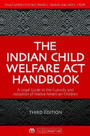 The Indian Child Welfare Act Handbook: A Legal Guide to the Custody and Adoption of Native American Children, Third Edition by Kelly Gaines-Stoner 9781641052153