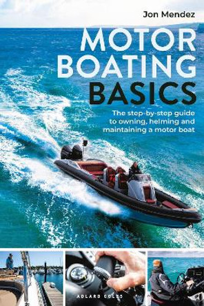 Motor Boating Basics: The step-by-step guide to owning, helming and maintaining a motor boat by Jon Mendez 9781399410892