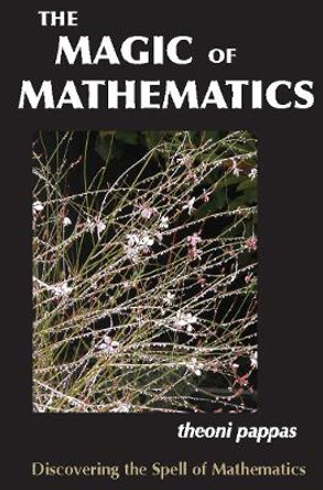 The Magic of Mathematics: Discovering the Spell of Mathematics by Theoni Pappas 9780933174993