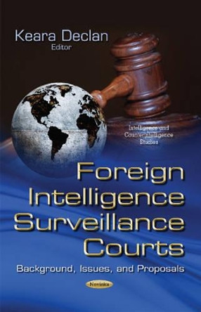 Foreign Intelligence Surveillance Courts: Background, Issues & Proposals by Keara Declan 9781631176371