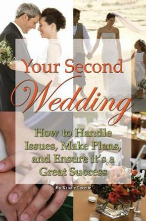 Your Second Wedding: How to Handle Issues, Make Plans & Ensure it's a Great Success by Kristie Lorette 9781601386298