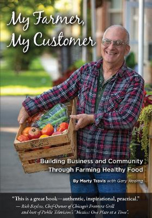 My Farmer, My Customer: Building Business & Community Through Farming Healthy Food by Gary Reding 9781601731548