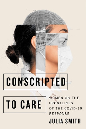 Conscripted to Care: Women on the Frontlines of the COVID-19 Response by Julia Smith 9780228018759